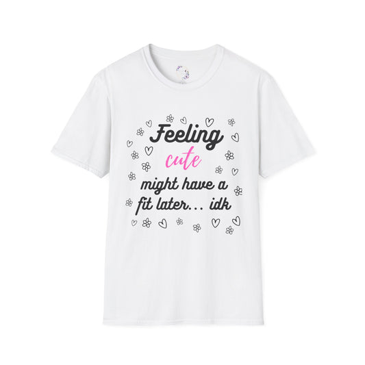Feeling Cute Might Have A Fit Later Tee